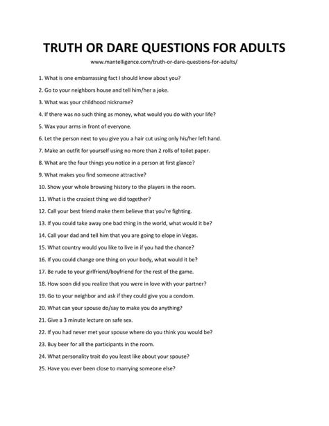 Truth or dare questions adults - This is an 18+ subreddit for playing Truth or Dare to challenge your humility and test your social boundaries with your fellow TorD contestants. Post your truth questions for your fellow TorD players to answer in the thread or submit your dare for others to show proof of completion for all to see. Please do not use this subreddit to try to play privately right off the bat, start with keeping ... 